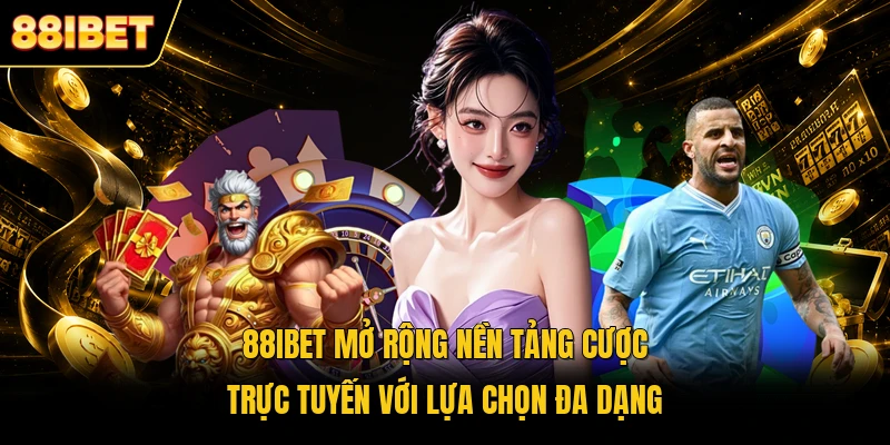 88IBET mở rộng nền tảng cược trực tuyến với lựa chọn đa dạng