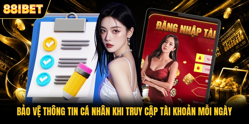 Bảo vệ thông tin cá nhân khi truy cập tài khoản mỗi ngày