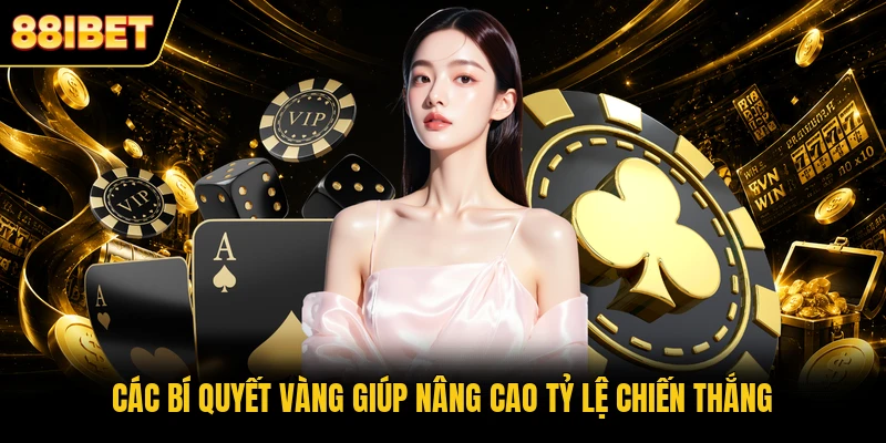Các bí quyết vàng giúp nâng cao tỷ lệ chiến thắng