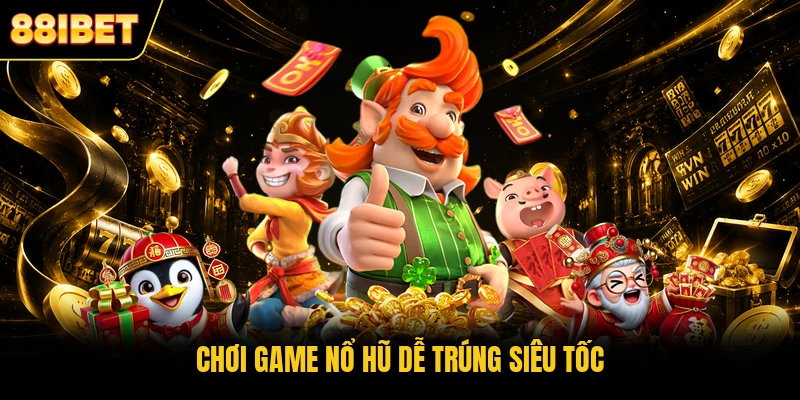 Chơi game nổ hũ dễ trúng siêu tốc