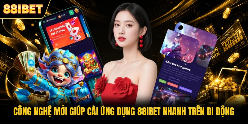 Công nghệ mới giúp cài ứng dụng 88IBET nhanh trên di động