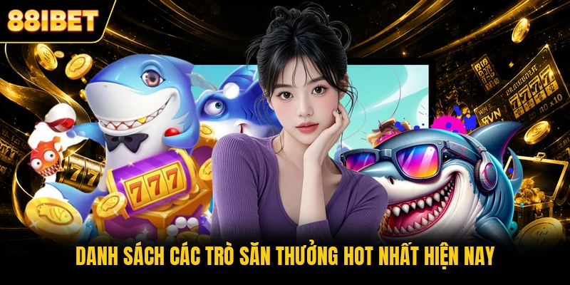 Danh sách các trò săn thưởng hot nhất hiện nay