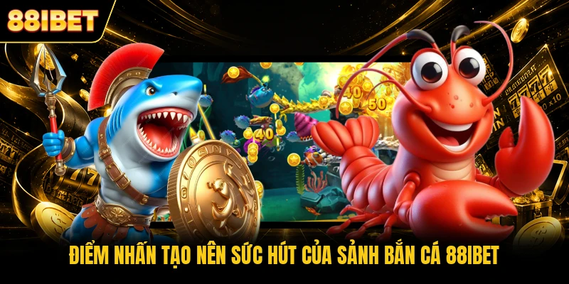 Điểm nhấn tạo nên sức hút của sảnh bắn cá 88IBET