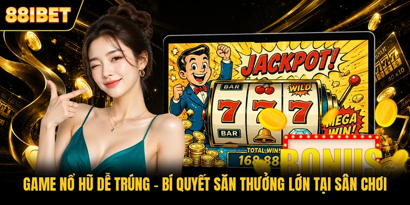 Game Nổ Hũ Dễ Trúng - Bí Quyết Săn Thưởng Lớn Tại Sân Chơi