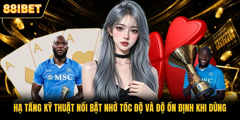 Hạ tầng kỹ thuật nổi bật nhờ tốc độ và độ ổn định khi dùng