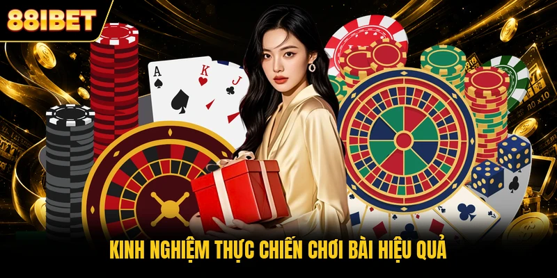 Kinh nghiệm thực chiến chơi bài hiệu quả Kinh nghiệm thực chiến chơi bài hiệu quả