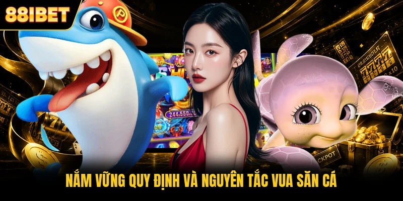 Nắm vững quy định và nguyên tắc Vua Săn Cá