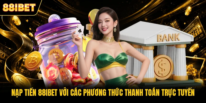 Nạp tiền 88IBET với các phương thức thanh toán trực tuyến