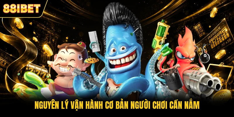 Nguyên lý vận hành cơ bản người chơi cần nắm
