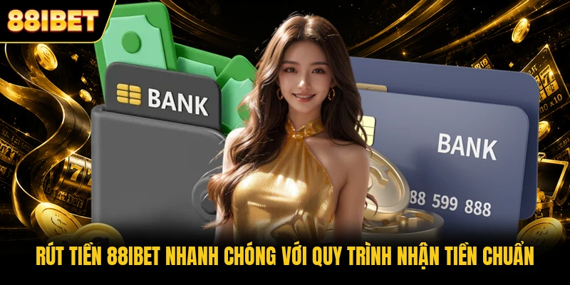 Rút tiền 88IBET nhanh chóng với quy trình nhận tiền chuẩn