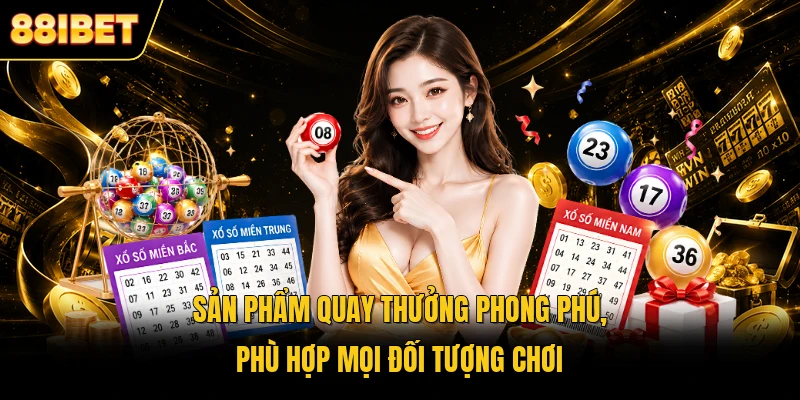 Sản phẩm quay thưởng phong phú, phù hợp mọi đối tượng chơi