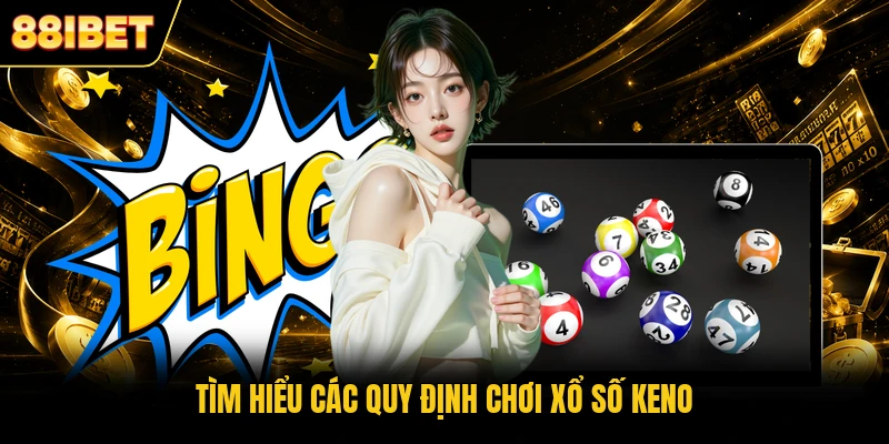 Tìm hiểu các quy định chơi xổ số Keno