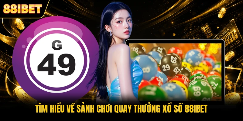 Tìm hiểu về sảnh chơi quay thưởng xổ số 88IBET