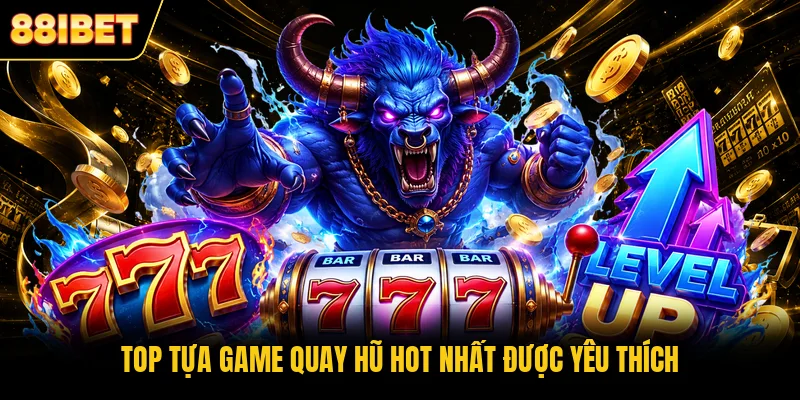 Top tựa game quay hũ hot nhất được yêu thích