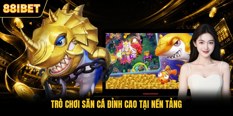 Trò chơi săn cá đỉnh cao tại nền tảng